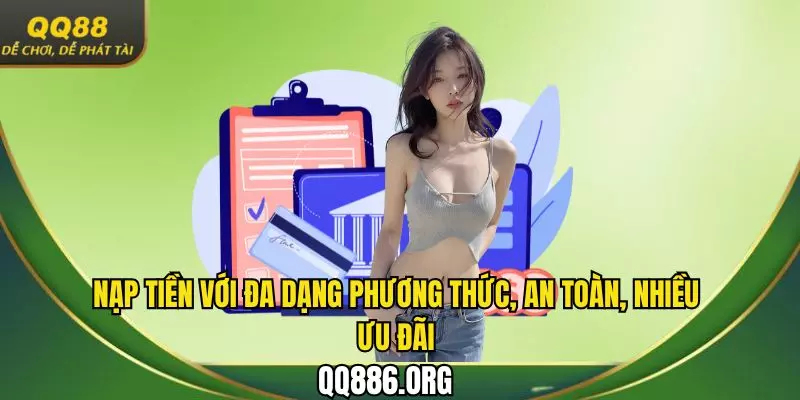 Nạp tiền với đa dạng phương thức, an toàn, nhiều ưu đãi